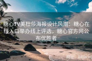 糖心TV美杜莎海报设计风潮：糖心在线入口举办线上评选，糖心官方网公布优胜者