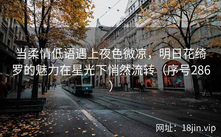 当柔情低语遇上夜色微凉，明日花绮罗的魅力在星光下悄然流转（序号286）