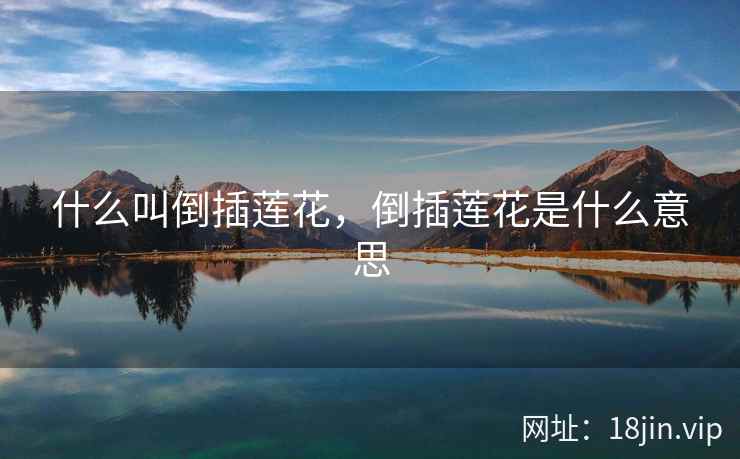 什么叫倒插莲花，倒插莲花是什么意思
